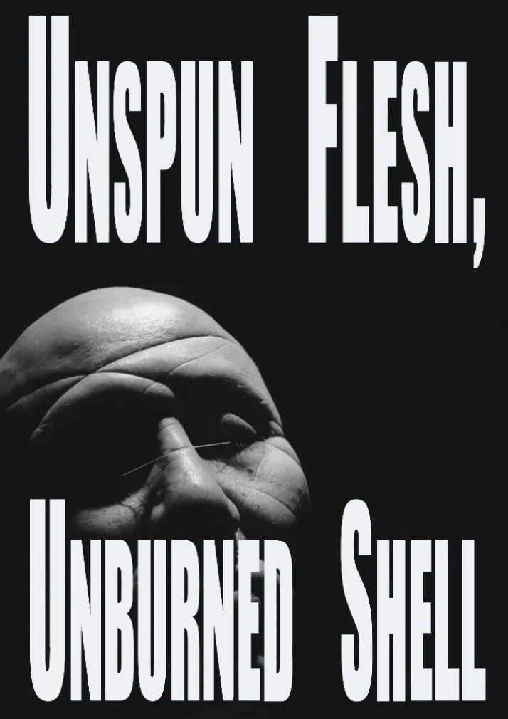 Unspun Flesh, Unburned Shell